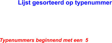 Lijst gesorteerd op typenummer Typenummers beginnend met een  5