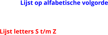 Lijst op alfabetische volgorde Lijst letters S t/m Z